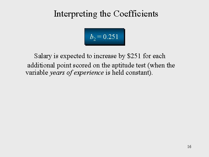 Interpreting the Coefficients b 2 = 0. 251 Salary is expected to increase by