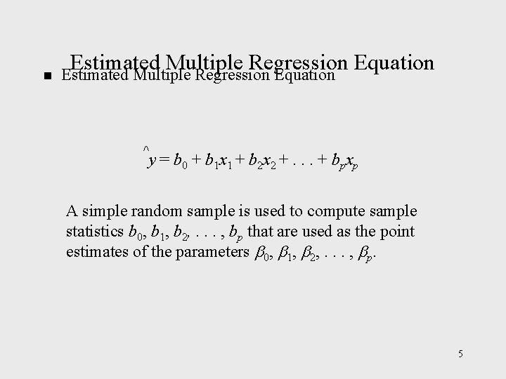 n Estimated Multiple Regression Equation ^ y = b 0 + b 1 x