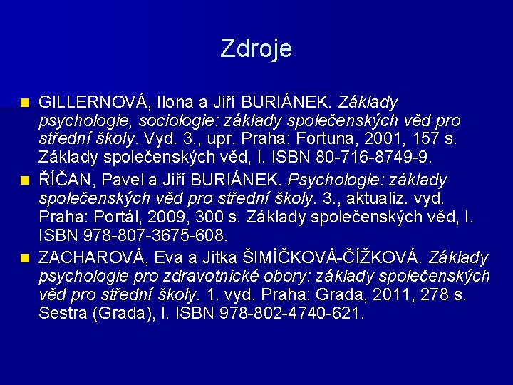 Zdroje GILLERNOVÁ, Ilona a Jiří BURIÁNEK. Základy psychologie, sociologie: základy společenských věd pro střední