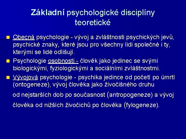 Základní psychologické disciplíny teoretické Obecná psychologie - vývoj a zvláštnosti psychických jevů, psychické znaky,