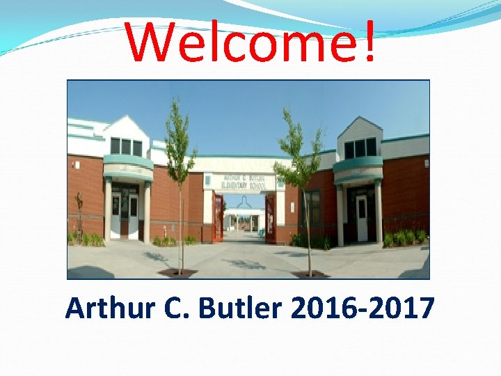 Welcome! Arthur C. Butler 2016 -2017 