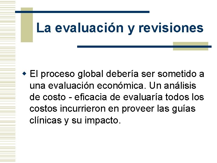 La evaluación y revisiones w El proceso global debería ser sometido a una evaluación