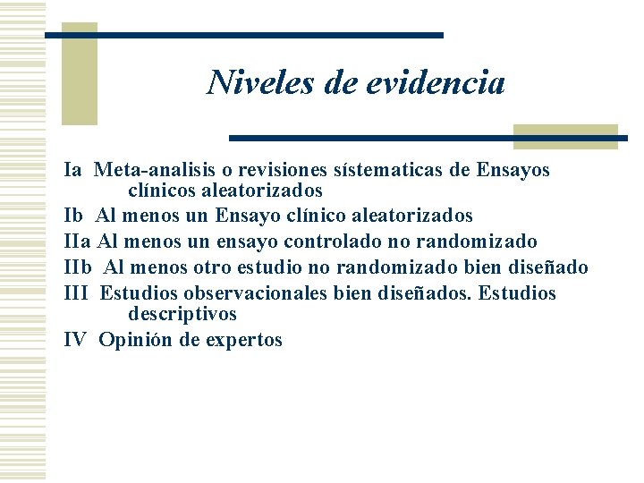 Niveles de evidencia Ia Meta-analisis o revisiones sístematicas de Ensayos clínicos aleatorizados Ib Al