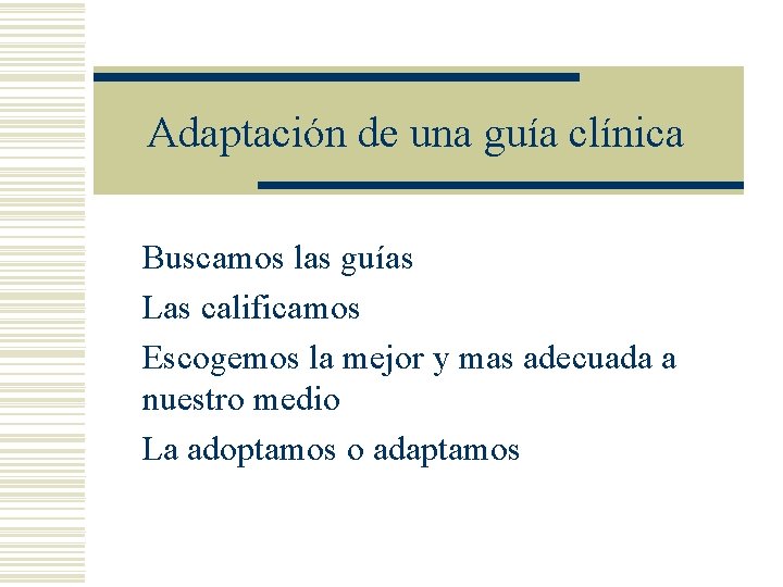 Adaptación de una guía clínica Buscamos las guías Las calificamos Escogemos la mejor y