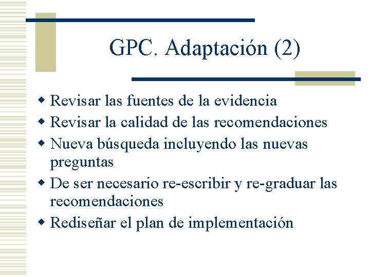 GPC. Adaptación (2) w Revisar las fuentes de la evidencia w Revisar la calidad