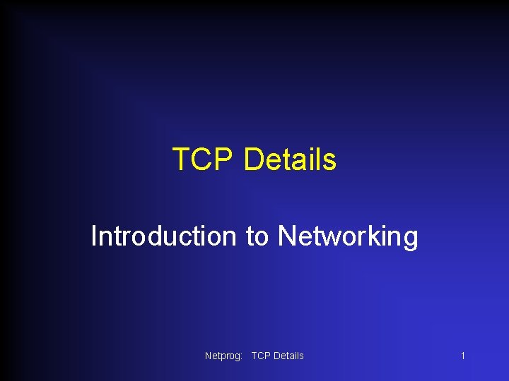 TCP Details Introduction to Networking Netprog: TCP Details 1 