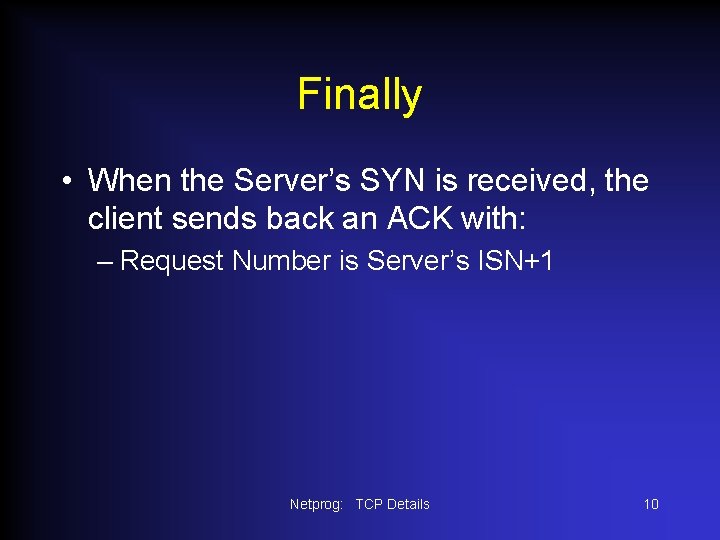 Finally • When the Server’s SYN is received, the client sends back an ACK