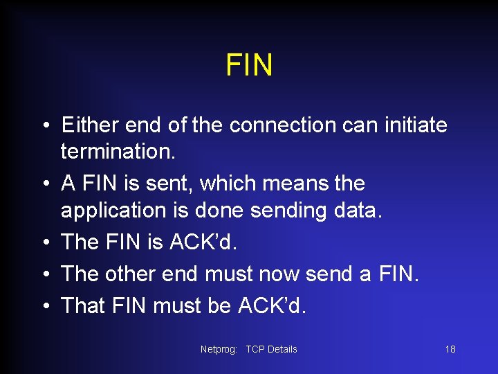 FIN • Either end of the connection can initiate termination. • A FIN is