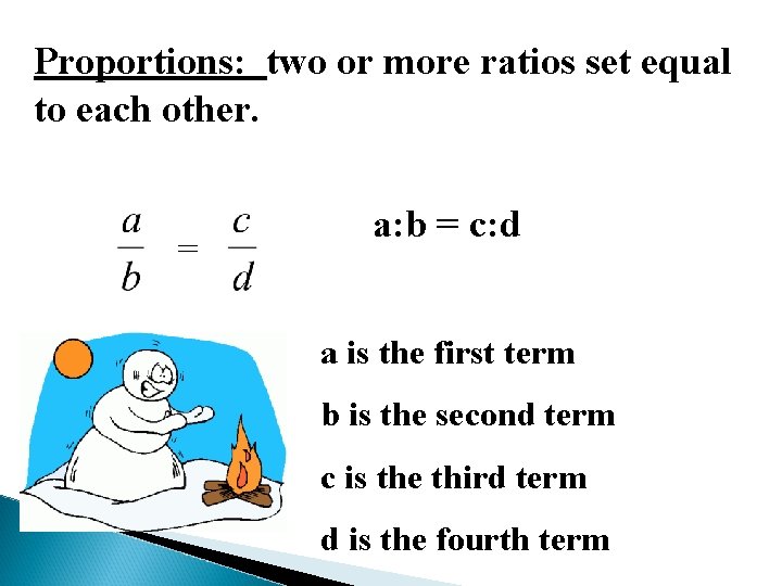 Proportions: two or more ratios set equal to each other. = a: b =
