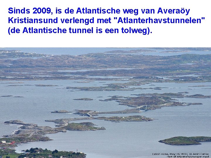 Sinds 2009, is de Atlantische weg van Averaöy Kristiansund verlengd met "Atlanterhavstunnelen" (de Atlantische Sinds 2009, is de Atlantische weg van Averaöy Kristiansund verlengd met "Atlanterhavstunnelen" (de Atlantische