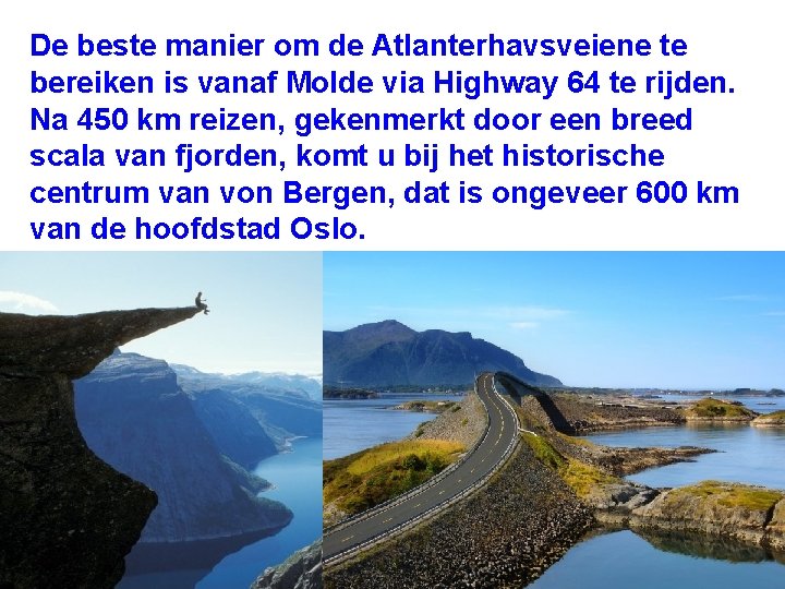 De beste manier om de Atlanterhavsveiene te bereiken is vanaf Molde via Highway 64 De beste manier om de Atlanterhavsveiene te bereiken is vanaf Molde via Highway 64