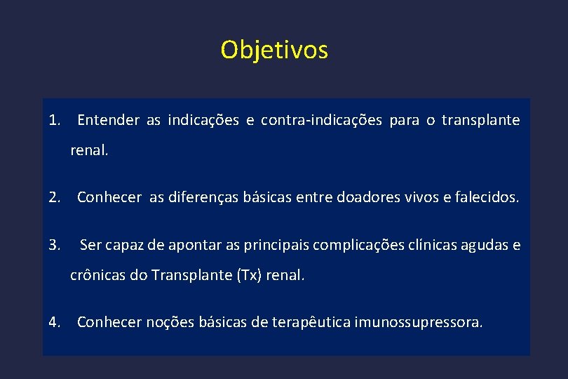 Objetivos 1. Entender as indicações e contra-indicações para o transplante renal. 2. Conhecer as