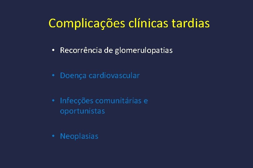 Complicações clínicas tardias • Recorrência de glomerulopatias • Doença cardiovascular • Infecções comunitárias e