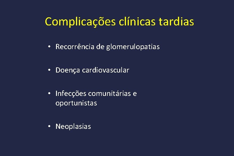 Complicações clínicas tardias • Recorrência de glomerulopatias • Doença cardiovascular • Infecções comunitárias e