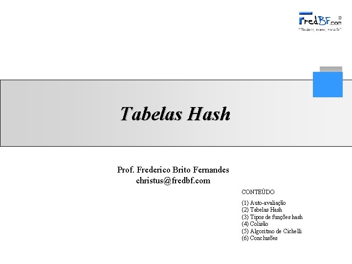 Tabelas Hash Prof. Frederico Brito Fernandes christus@fredbf. com CONTEÚDO (1) Auto-avaliação (2) Tabelas Hash