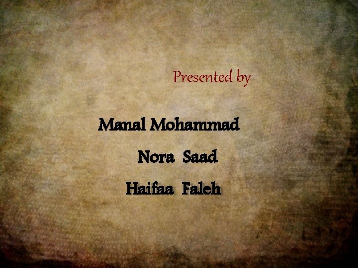 Presented by Manal Mohammad Nora Saad Haifaa Faleh 