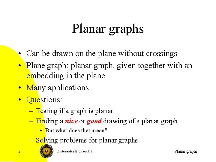 Planar graphs • Can be drawn on the plane without crossings • Plane graph: