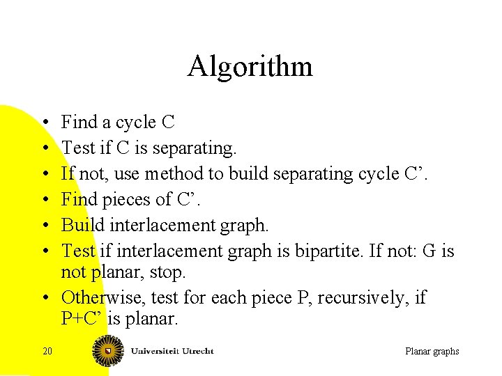 Algorithm • • • Find a cycle C Test if C is separating. If