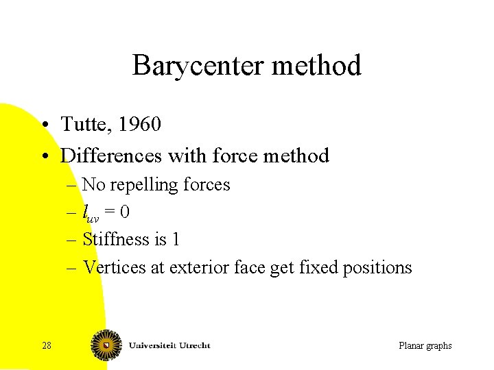 Barycenter method • Tutte, 1960 • Differences with force method – No repelling forces