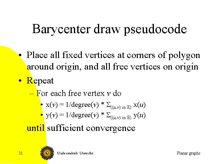 Barycenter draw pseudocode • Place all fixed vertices at corners of polygon around origin,