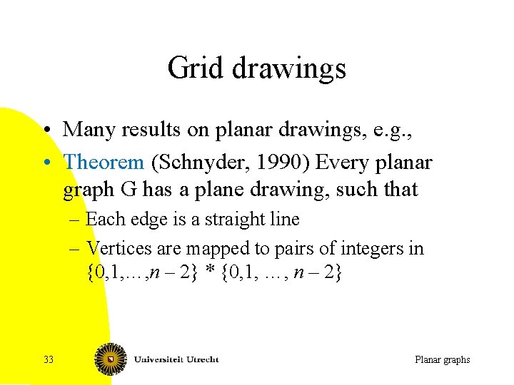 Grid drawings • Many results on planar drawings, e. g. , • Theorem (Schnyder,