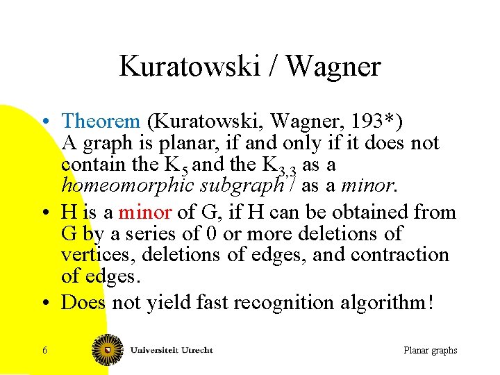 Kuratowski / Wagner • Theorem (Kuratowski, Wagner, 193*) A graph is planar, if and