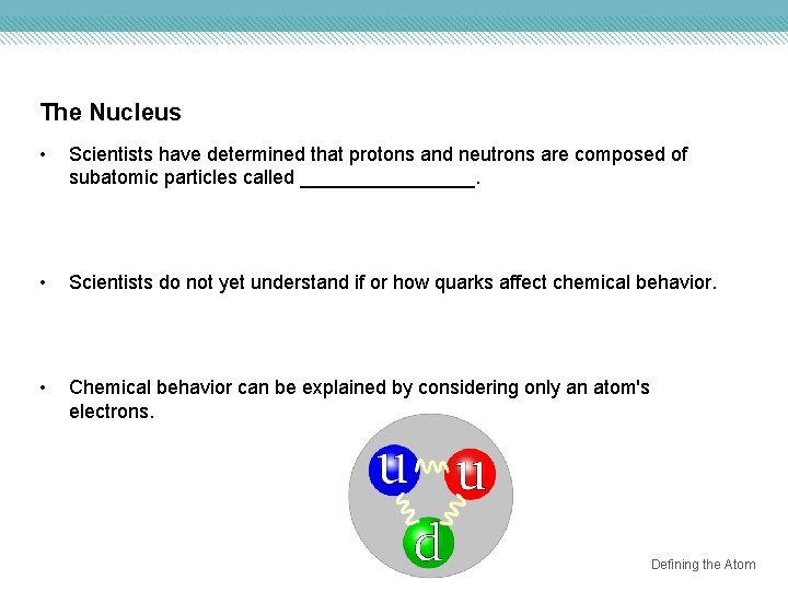 The Nucleus • Scientists have determined that protons and neutrons are composed of subatomic