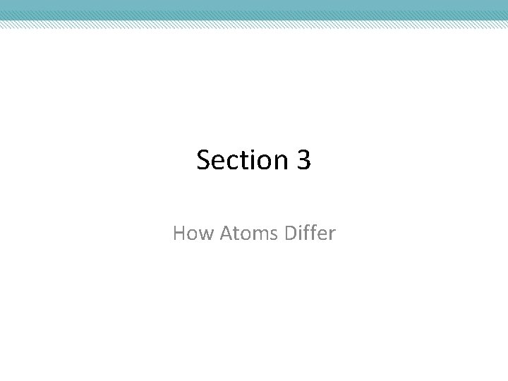 Section 3 How Atoms Differ 