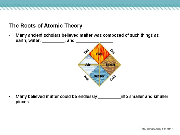 The Roots of Atomic Theory • Many ancient scholars believed matter was composed of
