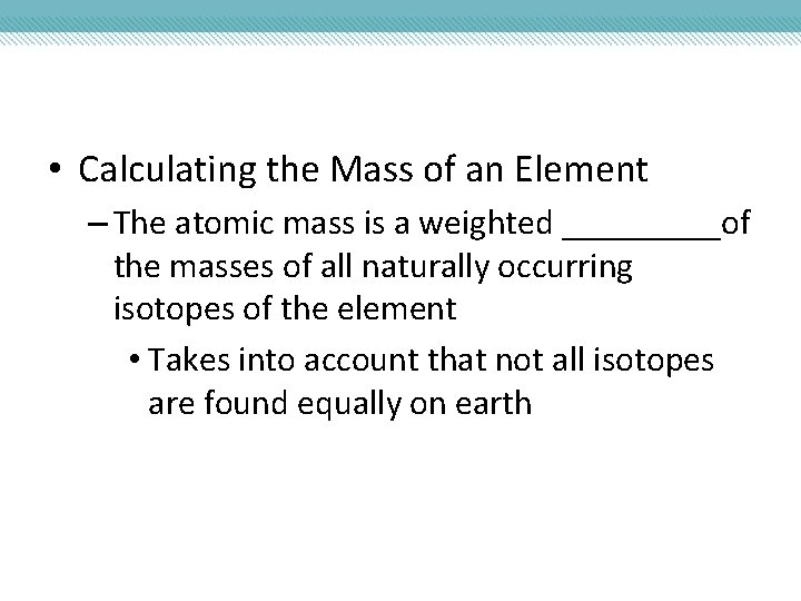  • Calculating the Mass of an Element – The atomic mass is a
