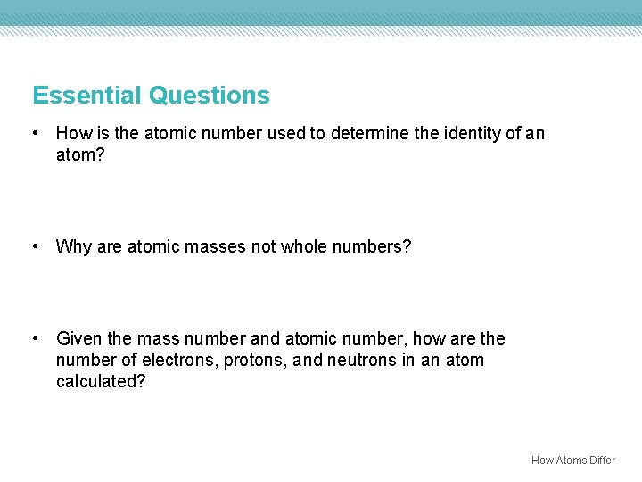 Essential Questions • How is the atomic number used to determine the identity of