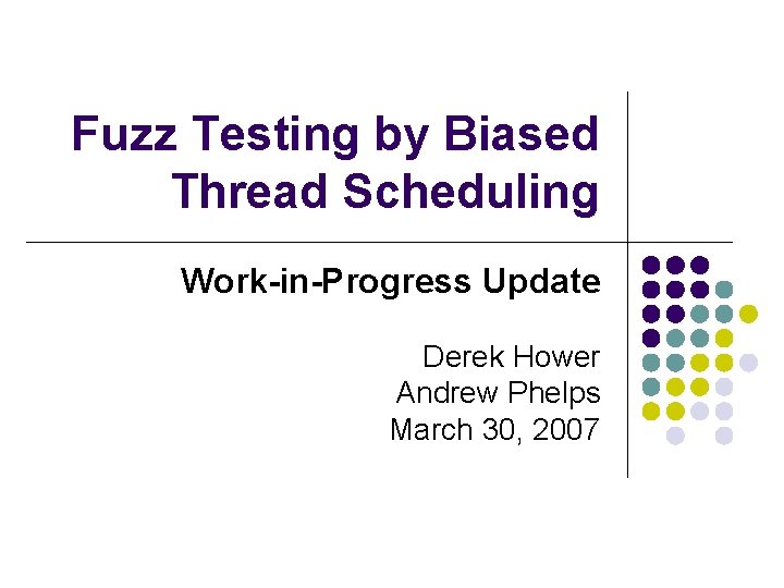 Fuzz Testing by Biased Thread Scheduling Work-in-Progress Update Derek Hower Andrew Phelps March 30,