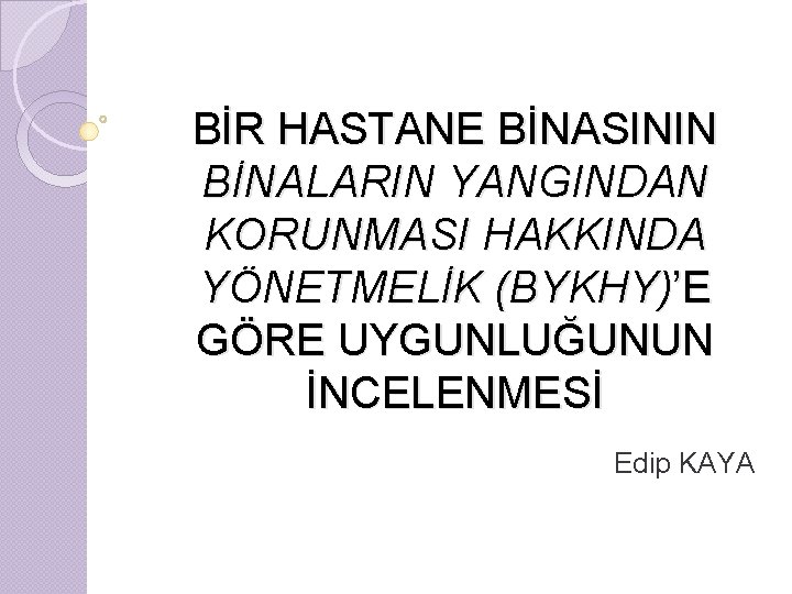 BİR HASTANE BİNASININ BİNALARIN YANGINDAN KORUNMASI HAKKINDA YÖNETMELİK (BYKHY)’E GÖRE UYGUNLUĞUNUN İNCELENMESİ Edip KAYA