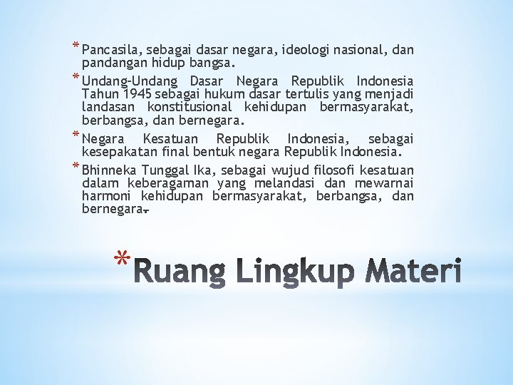 * Pancasila, sebagai dasar negara, ideologi nasional, dan pandangan hidup bangsa. * Undang-Undang Dasar