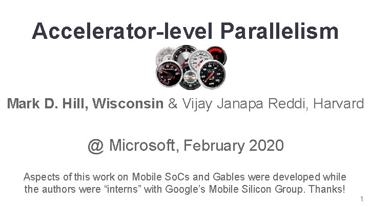 Accelerator-level Parallelism Mark D. Hill, Wisconsin & Vijay Janapa Reddi, Harvard @ Microsoft, February