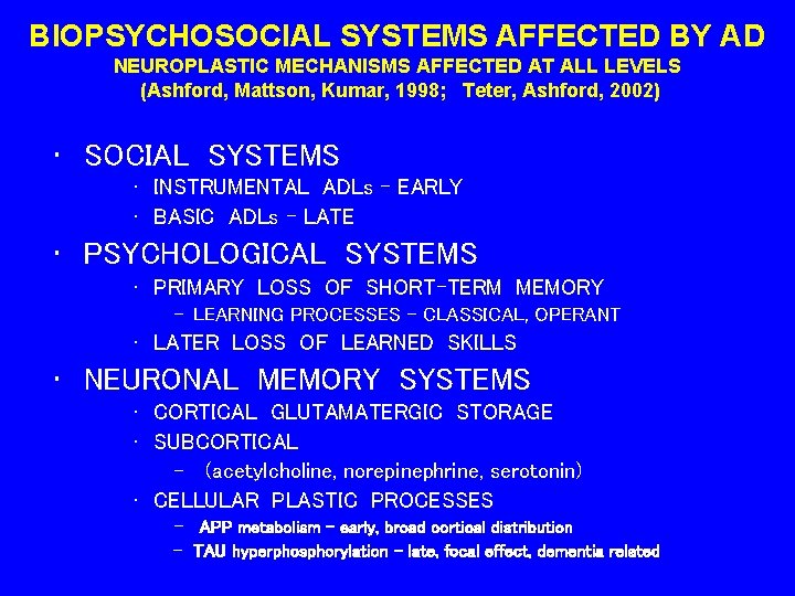 BIOPSYCHOSOCIAL SYSTEMS AFFECTED BY AD NEUROPLASTIC MECHANISMS AFFECTED AT ALL LEVELS (Ashford, Mattson, Kumar, BIOPSYCHOSOCIAL SYSTEMS AFFECTED BY AD NEUROPLASTIC MECHANISMS AFFECTED AT ALL LEVELS (Ashford, Mattson, Kumar,