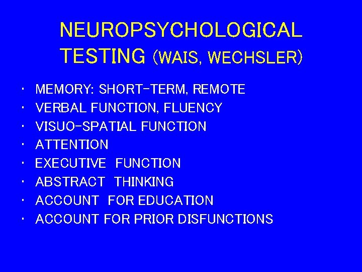 NEUROPSYCHOLOGICAL TESTING (WAIS, WECHSLER) • • MEMORY: SHORT-TERM, REMOTE VERBAL FUNCTION, FLUENCY VISUO-SPATIAL FUNCTION NEUROPSYCHOLOGICAL TESTING (WAIS, WECHSLER) • • MEMORY: SHORT-TERM, REMOTE VERBAL FUNCTION, FLUENCY VISUO-SPATIAL FUNCTION