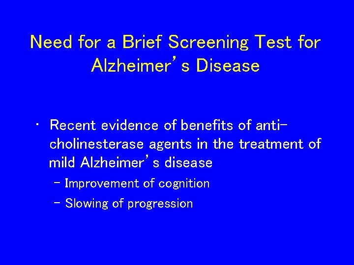 Need for a Brief Screening Test for Alzheimer’s Disease • Recent evidence of benefits Need for a Brief Screening Test for Alzheimer’s Disease • Recent evidence of benefits