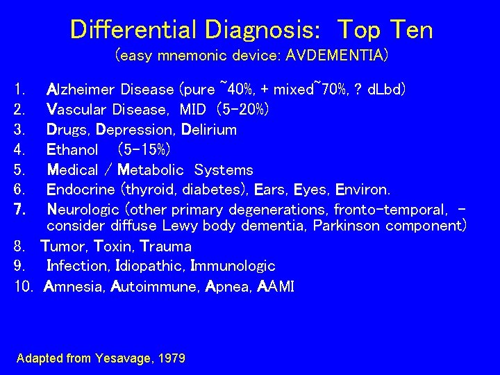 Differential Diagnosis: Top Ten (easy mnemonic device: AVDEMENTIA) 1. 2. 3. 4. 5. 6. Differential Diagnosis: Top Ten (easy mnemonic device: AVDEMENTIA) 1. 2. 3. 4. 5. 6.