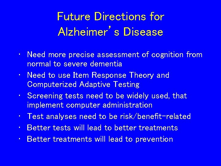 Future Directions for Alzheimer’s Disease • Need more precise assessment of cognition from normal Future Directions for Alzheimer’s Disease • Need more precise assessment of cognition from normal