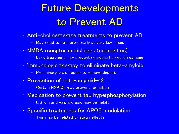 Future Developments to Prevent AD • Anti-cholinesterase treatments to prevent AD – May need Future Developments to Prevent AD • Anti-cholinesterase treatments to prevent AD – May need