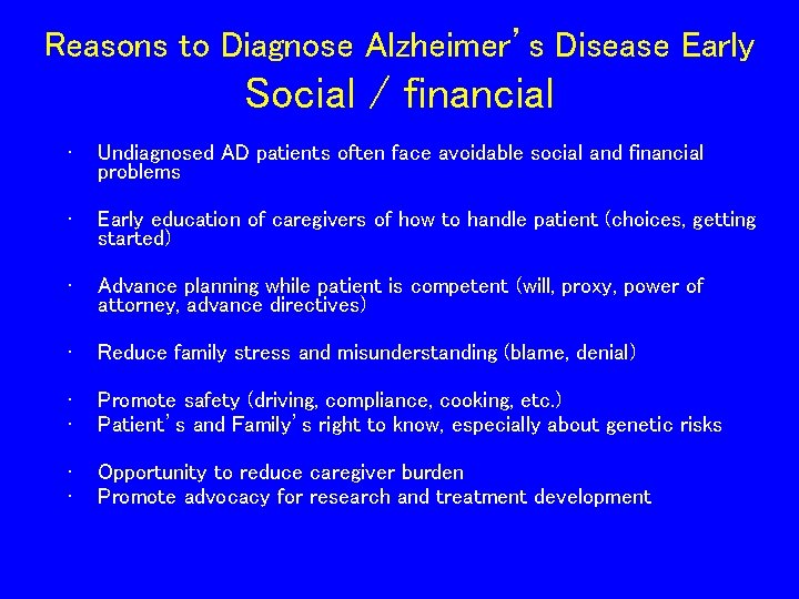 Reasons to Diagnose Alzheimer’s Disease Early Social / financial • Undiagnosed AD patients often Reasons to Diagnose Alzheimer’s Disease Early Social / financial • Undiagnosed AD patients often