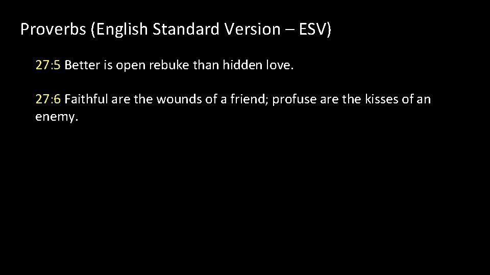 Proverbs (English Standard Version – ESV) 27: 5 Better is open rebuke than hidden