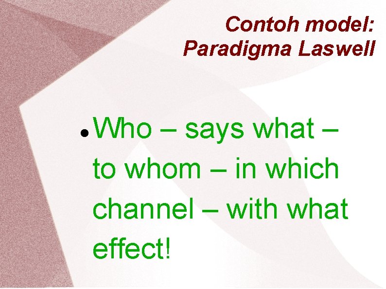 Contoh model: Paradigma Laswell Who – says what – to whom – in which