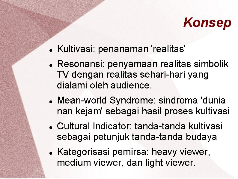Konsep Kultivasi: penanaman 'realitas' Resonansi: penyamaan realitas simbolik TV dengan realitas sehari-hari yang dialami