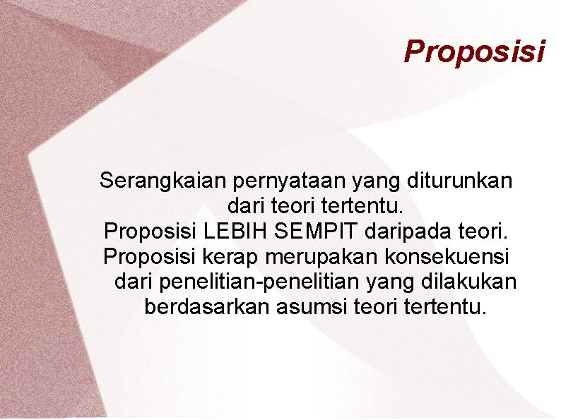 Proposisi Serangkaian pernyataan yang diturunkan dari teori tertentu. Proposisi LEBIH SEMPIT daripada teori. Proposisi