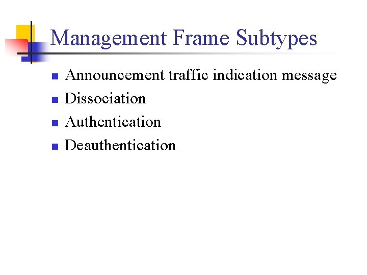 Management Frame Subtypes n n Announcement traffic indication message Dissociation Authentication Deauthentication 