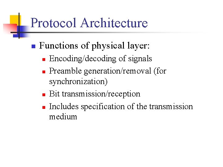 Protocol Architecture n Functions of physical layer: n n Encoding/decoding of signals Preamble generation/removal