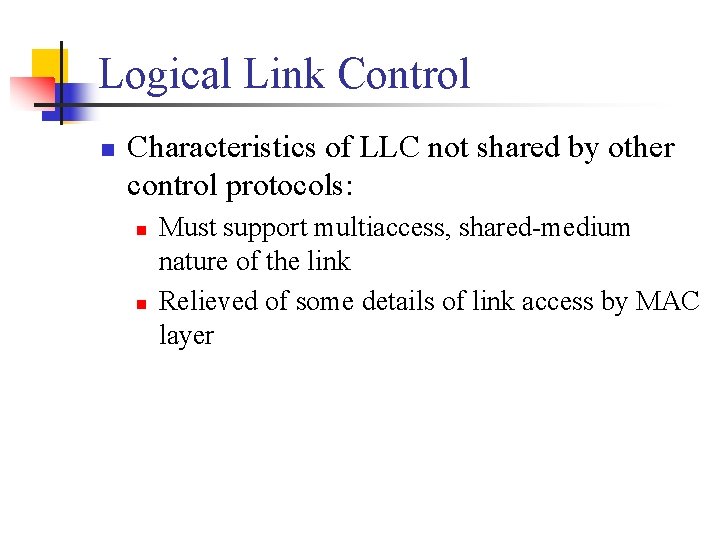 Logical Link Control n Characteristics of LLC not shared by other control protocols: n