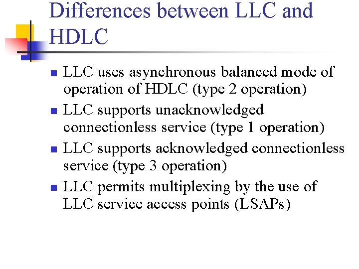 Differences between LLC and HDLC n n LLC uses asynchronous balanced mode of operation